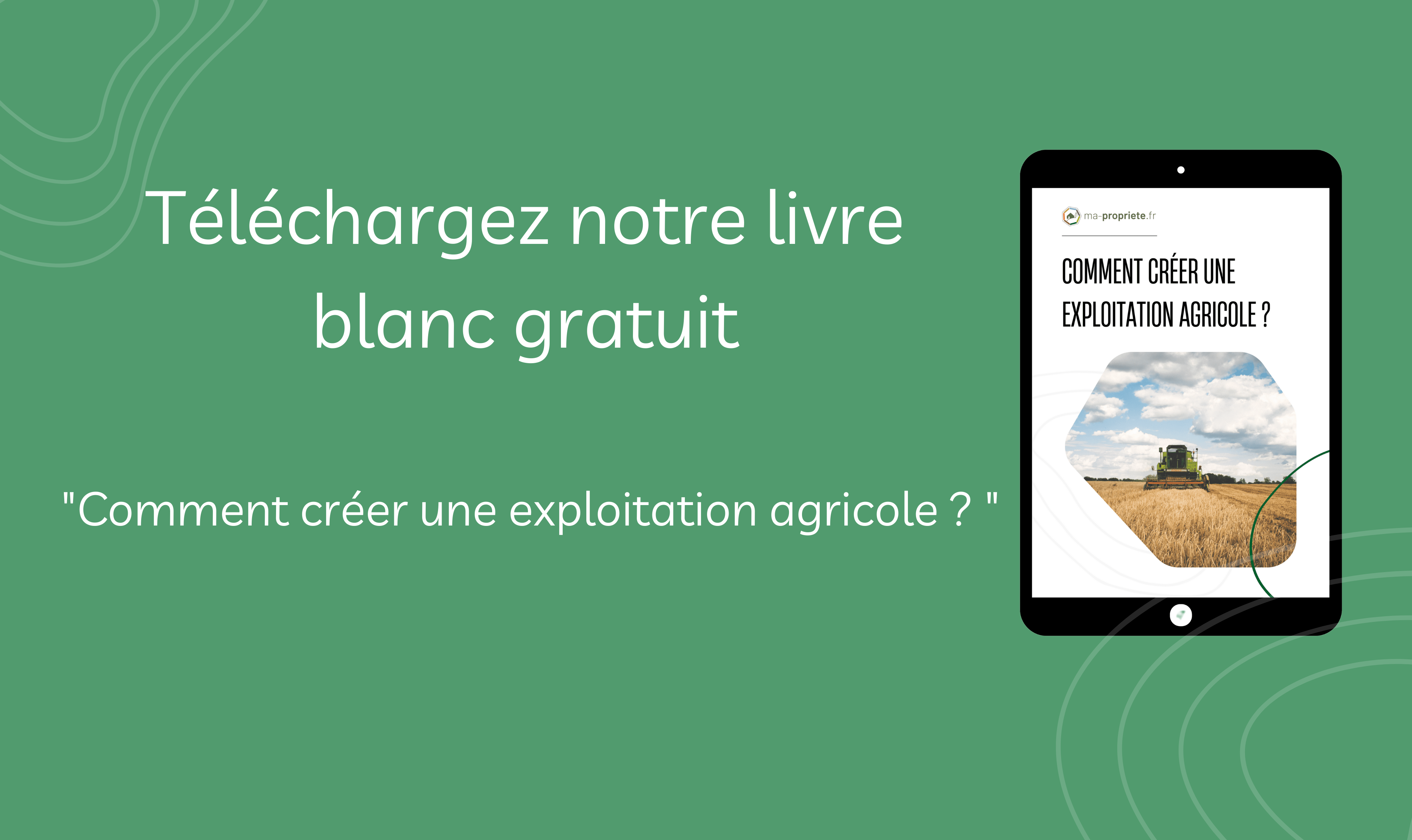 Livre blanc : "comment créer une exploitation agricole ?"