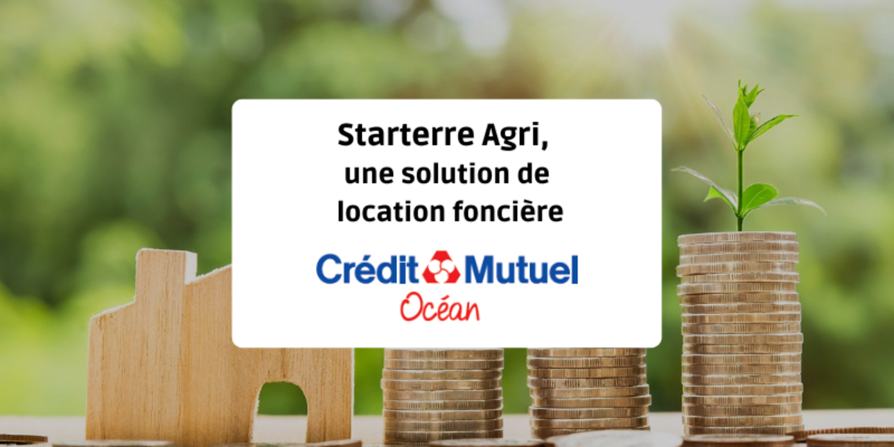 Starterre Agri (Crédit Mutuel Océan), une solution de location foncière