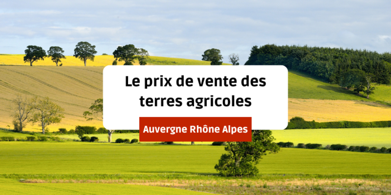 Le prix de vente des terres agricoles en Auvergne Rhône Alpes