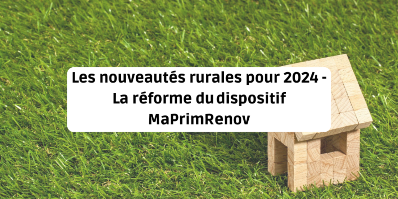 Les nouveautés rurales pour 2024 - La réforme du dispositif MaPrimRenov