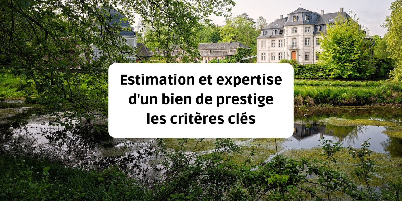 Estimation et expertise d'un bien de prestige : les critères clés