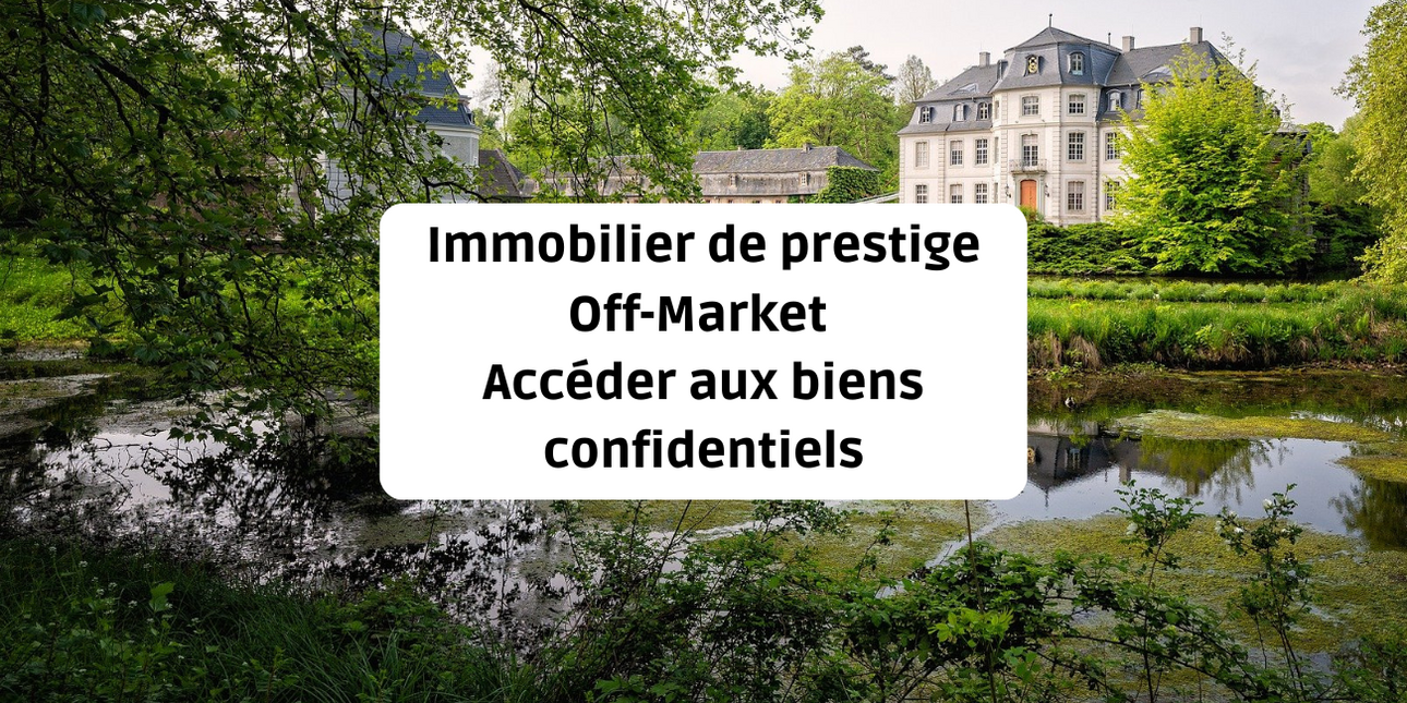 Immobilier de prestige Off-Market : accéder aux biens confidentiels
